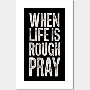 When Life Is Rough Pray Posters and Art